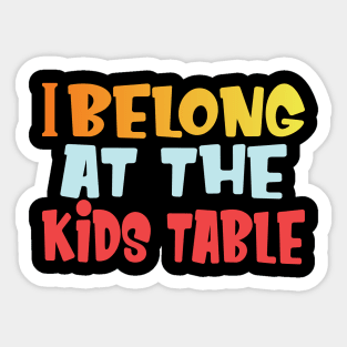 I belong at the kids table thanksgiving funny gift Sticker